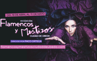 Festival ‘Flamencos y Mestizos’ 2024 en Úbeda * 19 del April al 11 de Mayo