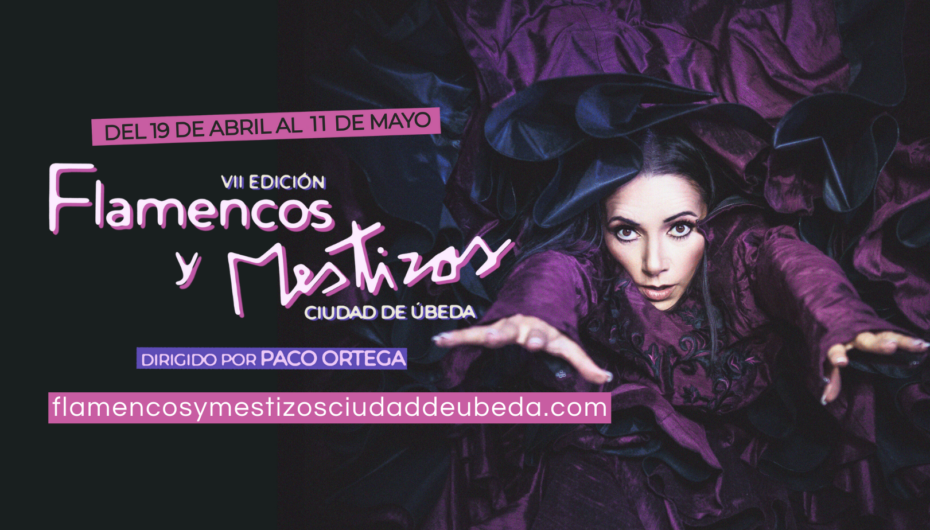Festival ‘Flamencos y Mestizos’ 2024 en Úbeda * 19 del April al 11 de Mayo