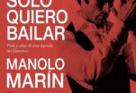 Presentación del Libro: Sólo quiero bailar/I only want to dance, Manolo Marín * 8 de julio, Teatro Flamenco Triana, Sevilla