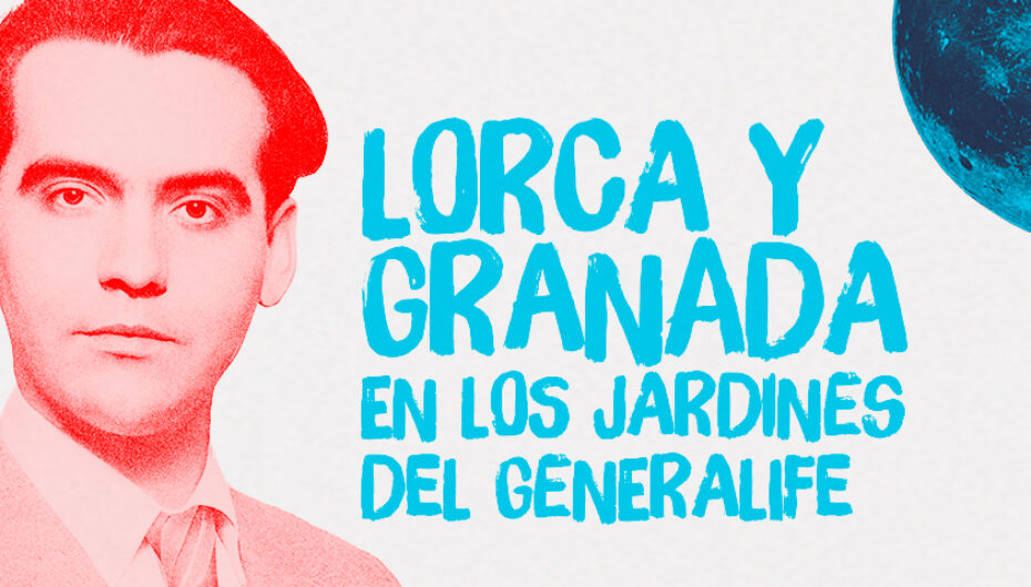 Lorca y Granada en los Jardines del Generalife * Del 31 de julio al 29 de agosto